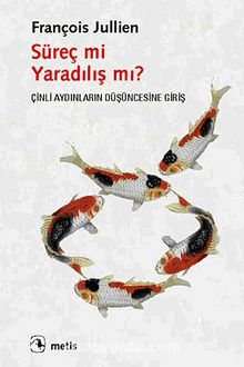 Süreç mi Yaradılış mı? & Çinli Aydınların Düşüncesine Giriş - François Jullien