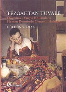 Tezgahtan Tuvale & Onyedinci Yüzyıl Hollanda ve Flaman Resminde Osmanlı Halıları
