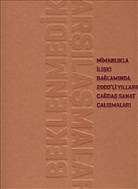 Beklenmedik Karşılaşmalar & Mimarlıkla İlişki Bağlamında 2000'li Yılların Çağdaş Sanat Çalışmaları