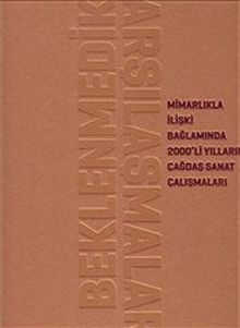 Beklenmedik Karşılaşmalar & Mimarlıkla İlişki Bağlamında 2000'li Yılların Çağdaş Sanat Çalışmaları