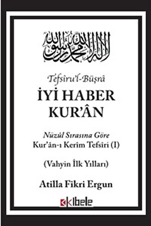 İyi Haber Kur'an & Nuzul Sırasına Göre Kuran-ı Kerim Tefsiri - Vahyin İlk Yılları