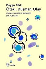 Öteki, Düşman, Olay & Levinas, Schmitt ve Badiou'de Etik ve Siyaset