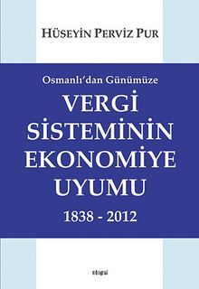 Osmanlı'dan Günümüze Vergi Sisteminin Ekonomiye Uyumu 1838-2012