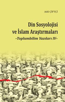 Din Sosyolojisi ve İslam Araştırmaları / Toplumbilim Yazıları 4