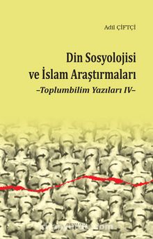 Din Sosyolojisi ve İslam Araştırmaları / Toplumbilim Yazıları 4 - Dr. Adil Çiftçi