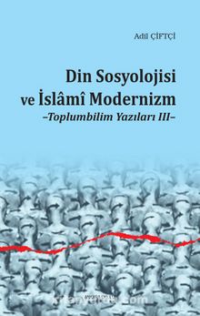Din Sosyolojisi ve İslami Modernizm / Toplumbilim Yazıları 3 - Dr. Adil Çiftçi