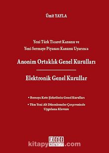 Yeni Türk Ticaret Kanunu ve Yeni Sermaye Piyasası Kanunu Uyarınca Anonim Ortaklık Genel Kuralları & Elektronik Genel Kurullar
