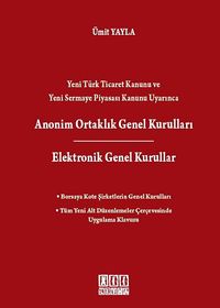 Yeni Türk Ticaret Kanunu ve Yeni Sermaye Piyasası Kanunu Uyarınca Anonim Ortaklık Genel Kuralları & Elektronik Genel Kurullar