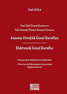 Yeni Türk Ticaret Kanunu ve Yeni Sermaye Piyasası Kanunu Uyarınca Anonim Ortaklık Genel Kuralları & Elektronik Genel Kurullar