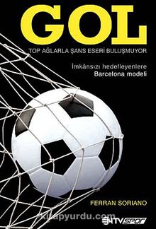 Gol & Top Ağlarla Şans Eseri Buluşmuyor (İmkansızı Hedefleyenlere Barcelona Modeli) - Ferran Soriano