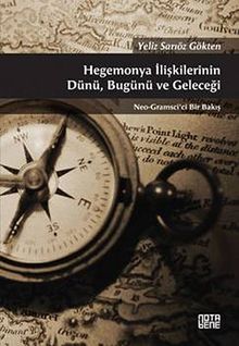 Hegemonya İlişkilerinin Dünü, Bugünü ve Geleceği & Neo-Gramsci'ci Bir Bakış