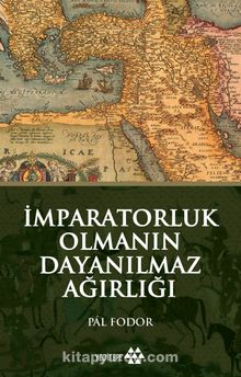 İmparatorluk Olmanın Dayanılmaz Ağırlığı - Pal Fodor