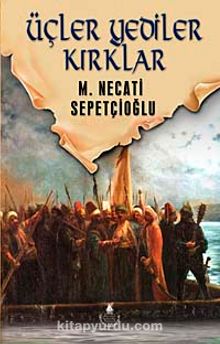 Üçler Yediler Kırklar / Dünki Türkiye Dizisi 6. Kitap - Mustafa Necati Sepetçioğlu