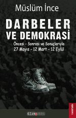 Darbeler ve Demokrasi & Öncesi Sonrası ve Sonuçlarıyla 27 Mayıs - 12 Mart - 12 Eylül