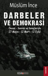 Darbeler ve Demokrasi & Öncesi Sonrası ve Sonuçlarıyla 27 Mayıs - 12 Mart - 12 Eylül