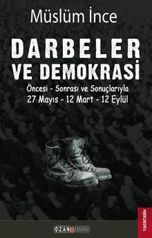 Darbeler ve Demokrasi & Öncesi Sonrası ve Sonuçlarıyla 27 Mayıs - 12 Mart - 12 Eylül