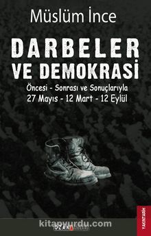 Darbeler ve Demokrasi & Öncesi Sonrası ve Sonuçlarıyla 27 Mayıs - 12 Mart - 12 Eylül - Müslüm İnce