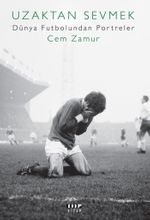 Uzaktan Sevmek & Dünya Futbolundan Portreler