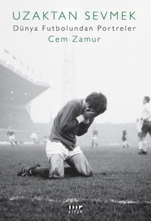 Uzaktan Sevmek & Dünya Futbolundan Portreler