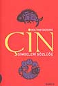 Çin Simgeleri Sözlüğü / Çin Hayatı ve Düşüncesinde Gizli Simgeler