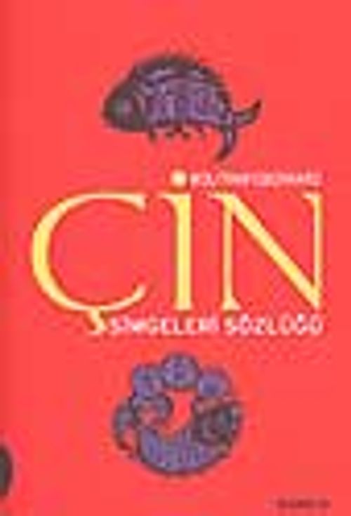 Çin Simgeleri Sözlüğü / Çin Hayatı ve Düşüncesinde Gizli Simgeler
