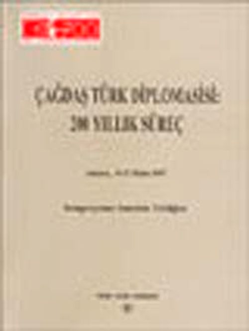 Çağdaş Türk Diplomasisi: 200 Yıllık Süreç & Ankara,15 - 17 Ekim 1997 Sempozyuma Sunulan Tebliğler