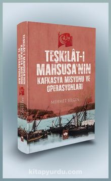 Teşkilat-ı Mahsusa'nın Kafkasya Misyonu ve Operasyonları - Mehmet Bilgin