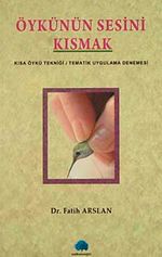Öykünün Sesini Kısmak & Kısa Öykü Tekniği - Tematik Uygulama Denemesi