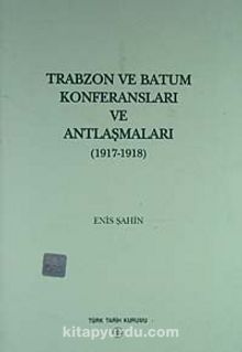 Trabzon ve Batum Konferansları ve Antlaşmaları (1917-1918)
