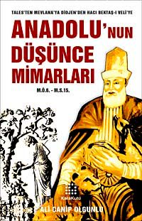 Anadolu'nun Düşünce Mimarları (M.Ö.6. - M.S.15.) & Tales'ten Mevlana'ya Diojen'den Hacı Bektaş-ı Veli'ye