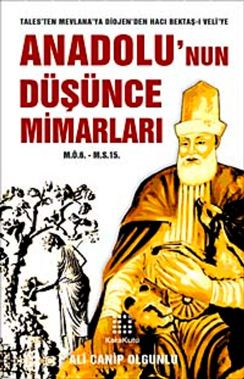 Anadolu'nun Düşünce Mimarları (M.Ö.6. - M.S.15.) & Tales'ten Mevlana'ya Diojen'den Hacı Bektaş-ı Veli'ye
