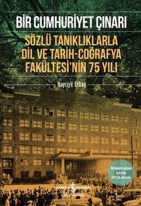 Bir Cumhuriyet Çınarı & Sözlü Tanıklıklarla Dil ve Tarih-Coğrafya Fakültesi’nin 75 Yılı 