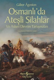 Osmanlı’da Ateşli Silahlar ve Askeri Devrim Tartışmaları
