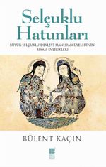 Selçuklu Hatunları & Büyük Selçuklu Devleti Hanedan Üyelerinin Siyasi Evlilikleri 