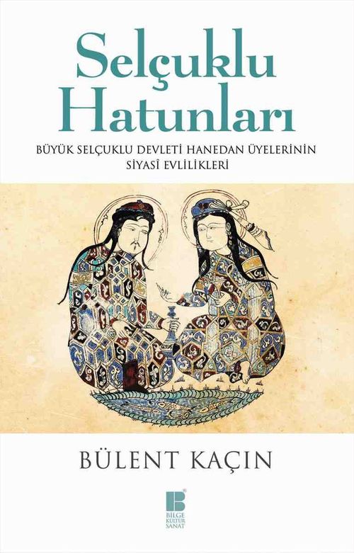 Selçuklu Hatunları & Büyük Selçuklu Devleti Hanedan Üyelerinin Siyasi Evlilikleri 