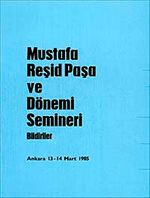 Mustafa Reşid Paşa ve Dönemi Semineri (Bildiriler)