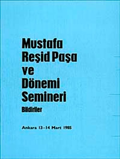 Mustafa Reşid Paşa ve Dönemi Semineri (Bildiriler)