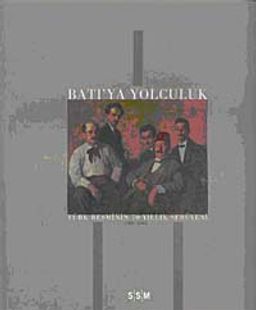 Batıya Yolculuk / Türk Resminin 70 Yıllık Tarihi