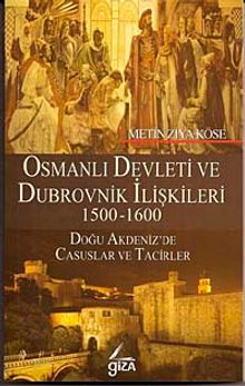 Osmanlı Devleti ve Dubrovnik İlişkileri 1500-1600 & Doğu Akdeniz'de Casuslar ve Tacirler
