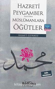 Hazreti Peygamber (S.A.V)'den Müslümanlara Öğütler - Ahmet Gürbüz