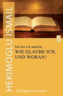 Ich Bin Ein Muslim & Wie Glauble Ich Und Woran? / Ben Bir Müslümanım Neye Nasıl İnanırım?