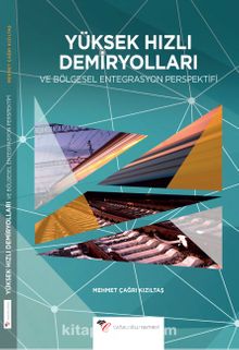 Yüksek Hızlı Demiryolları ve Bölgesel Entegrasyon Perspektifi - Mehmet Çağrı Kızıltaş