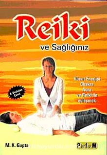 Reiki ve Sağlığınız & Vücut Enerjisi Chakra Aura ve Reiki ile İyileşmek - M. K. Gupta