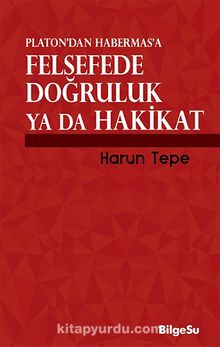 Platon’dan Habermas’a Felsefede Doğruluk ya da Hakikat - Harun Tepe