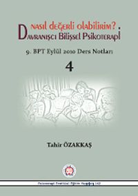 Davranışçı Bilişsel Psikoterapi - Nasıl Değerli Olabilirim? & 9. BPT Eylül 2010 Ders Notları