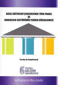 Basel Kriterleri Çerçevesinde Türk Finans ve Bankacılık Sektörünün Yeniden Düzenlenmesi