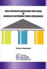 Basel Kriterleri Çerçevesinde Türk Finans ve Bankacılık Sektörünün Yeniden Düzenlenmesi