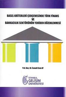 Basel Kriterleri Çerçevesinde Türk Finans ve Bankacılık Sektörünün Yeniden Düzenlenmesi
