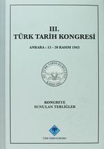 III.Türk Tarih Kongresi / Ankara, 15-20 Kasım 1943 Kongreye Sunulan Tebliğler