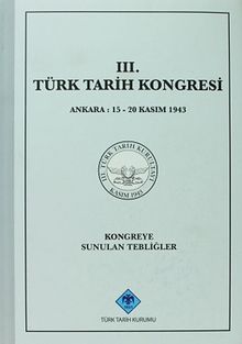 III.Türk Tarih Kongresi / Ankara, 15-20 Kasım 1943 Kongreye Sunulan Tebliğler